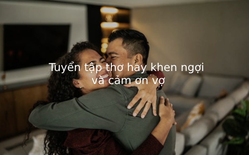 Tuyển tập thơ hay khen ngợi và cảm ơn vợ